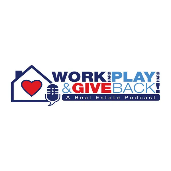 Work Hard, Play Hard, and Give Back - A Real Estate Podcast cover art