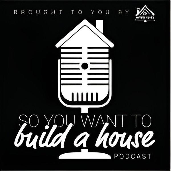 So You Want To Build A House Podcast