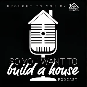 So You Want To Build A House Podcast